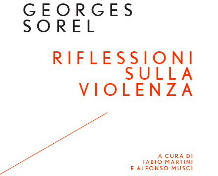 Un classico sempre attuale. TORNANO “LE RIFLESSIONI SULLA VIOLENZA” DI GEORGES SOREL