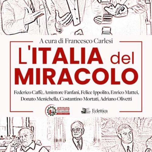 I PROTAGONISTI DE “L’ITALIA DEL MIRACOLO”, LA NOSTRA STORIA DA RISCOPRIRE OLTRE NEOLIBERISMO E GRAMSCISMO
