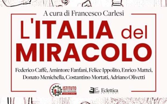 I PROTAGONISTI DE “L’ITALIA DEL MIRACOLO”, LA NOSTRA STORIA DA RISCOPRIRE OLTRE NEOLIBERISMO E GRAMSCISMO