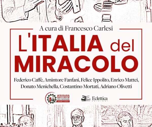 I PROTAGONISTI DE “L’ITALIA DEL MIRACOLO”, LA NOSTRA STORIA DA RISCOPRIRE OLTRE NEOLIBERISMO E GRAMSCISMO I PROTAGONISTI DE “L’ITALIA DEL MIRACOLO”, LA NOSTRA STORIA DA RISCOPRIRE OLTRE NEOLIBERISMO E GRAMSCISMO