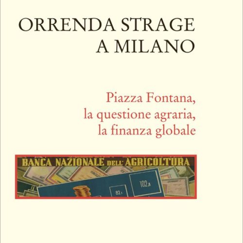 Orrenda strage a Milano. Piazza Fontana, la questione agraria, la finanza globale.