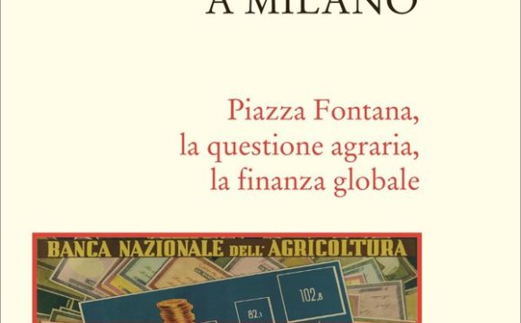 Orrenda strage a Milano. Piazza Fontana, la questione agraria, la finanza globale.